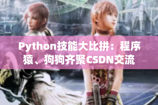 Python技能大比拼：程序猿、狗狗齐聚CSDN交流