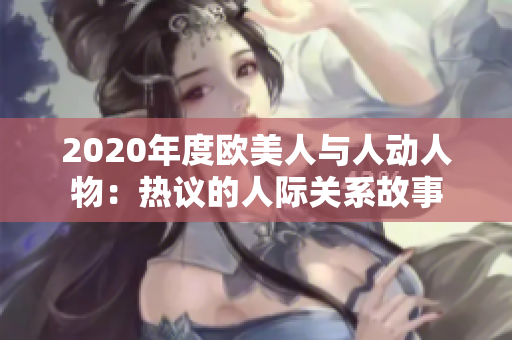 2020年度欧美人与人动人物：热议的人际关系故事