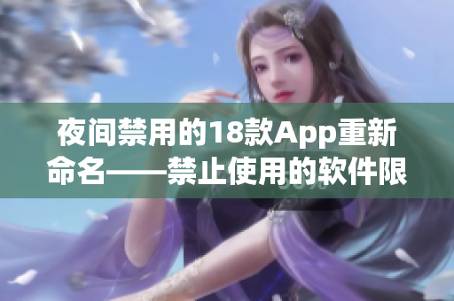 夜间禁用的18款App重新命名——禁止使用的软件限制在夜间