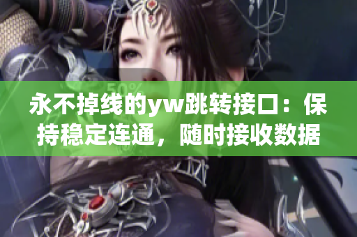 永不掉线的yw跳转接口：保持稳定连通，随时接收数据