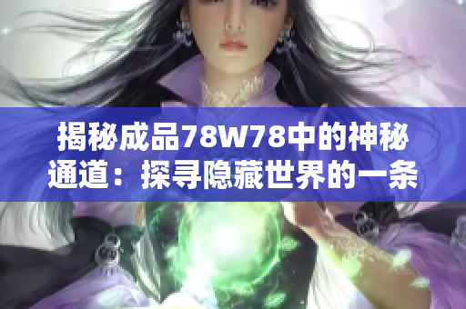 揭秘成品78W78中的神秘通道：探寻隐藏世界的一条秘径