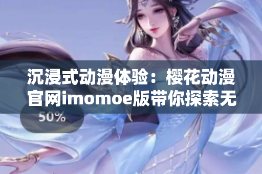 沉浸式动漫体验：樱花动漫官网imomoe版带你探索无尽世界