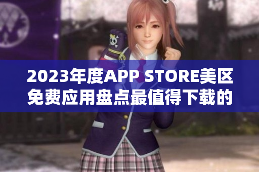 2023年度APP STORE美区免费应用盘点最值得下载的免费APP