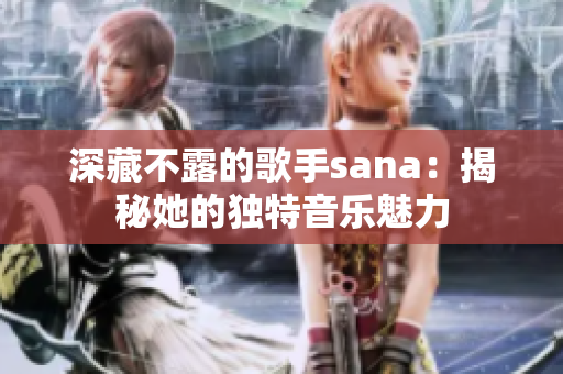 深藏不露的歌手sana：揭秘她的独特音乐魅力