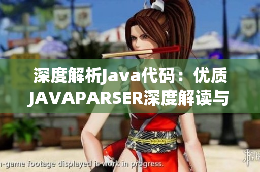 深度解析Java代码：优质JAVAPARSER深度解读与应用探索