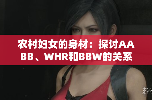 农村妇女的身材：探讨AABB、WHR和BBW的关系