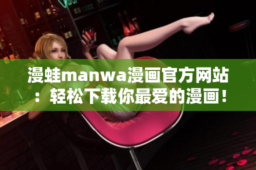 漫蛙manwa漫画官方网站：轻松下载你最爱的漫画！