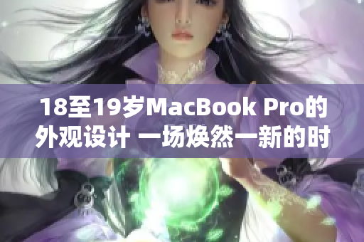 18至19岁MacBook Pro的外观设计 一场焕然一新的时尚之旅