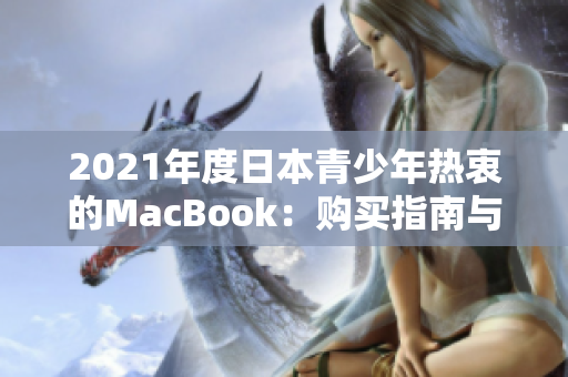 2021年度日本青少年热衷的MacBook：购买指南与使用心得分享