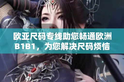 欧亚尺码专线助您畅通欧洲B1B1，为您解决尺码烦恼