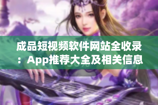 成品短视频软件网站全收录：App推荐大全及相关信息