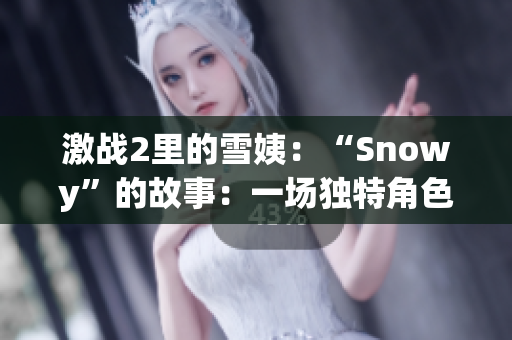 激战2里的雪姨：“Snowy”的故事：一场独特角色的冒险