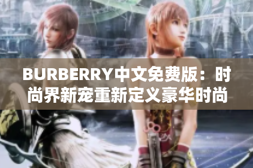 BURBERRY中文免费版：时尚界新宠重新定义豪华时尚