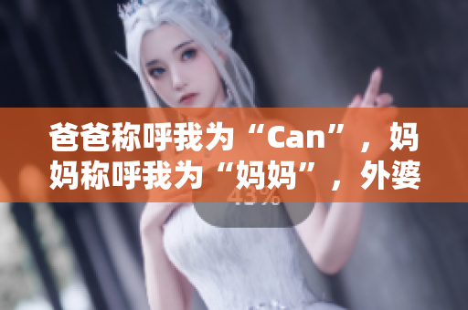 爸爸称呼我为“Can”，妈妈称呼我为“妈妈”，外婆怎么称呼我？