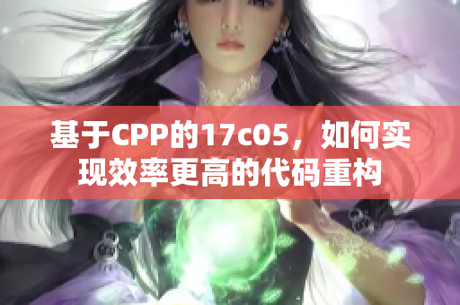 基于CPP的17c05，如何实现效率更高的代码重构