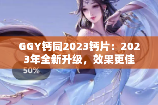 GGY钙同2023钙片：2023年全新升级，效果更佳