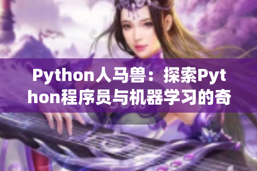 Python人马兽：探索Python程序员与机器学习的奇妙交集