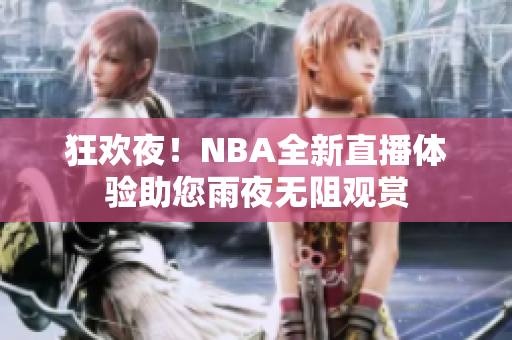 狂欢夜！NBA全新直播体验助您雨夜无阻观赏