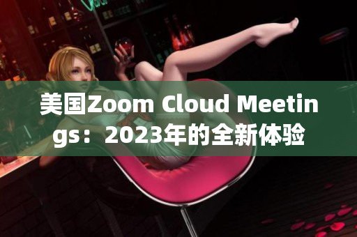 美国Zoom Cloud Meetings：2023年的全新体验