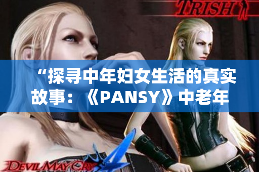 “探寻中年妇女生活的真实故事：《PANSY》中老年母亲的心声”