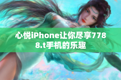 心悦iPhone让你尽享7788.t手机的乐趣