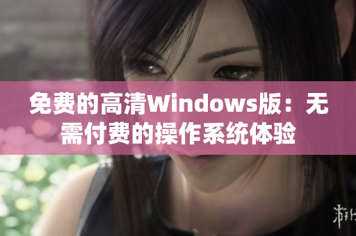 免费的高清Windows版：无需付费的操作系统体验