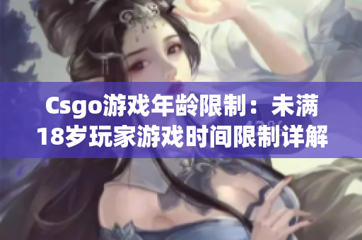 Csgo游戏年龄限制：未满18岁玩家游戏时间限制详解