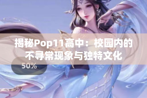 揭秘Pop11高中：校园内的不寻常现象与独特文化