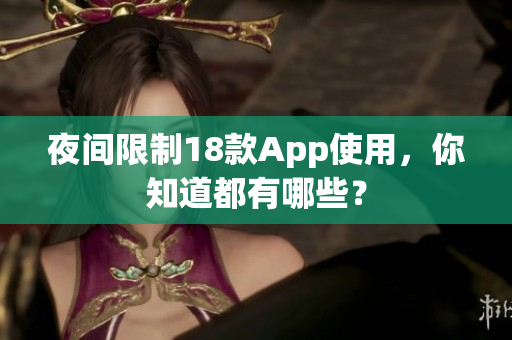 夜间限制18款App使用，你知道都有哪些？