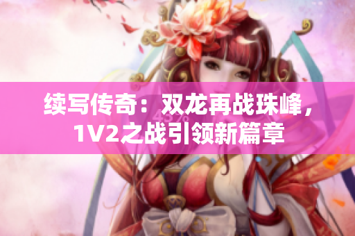 续写传奇：双龙再战珠峰，1V2之战引领新篇章