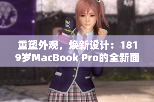 重塑外观，焕新设计：1819岁MacBook Pro的全新面貌