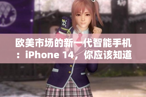 欧美市场的新一代智能手机：iPhone 14，你应该知道的所有关键信息