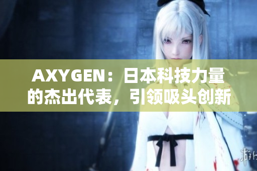 AXYGEN：日本科技力量的杰出代表，引领吸头创新领域的革命性发展