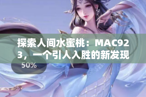 探索人间水蜜桃：MAC923，一个引人入胜的新发现