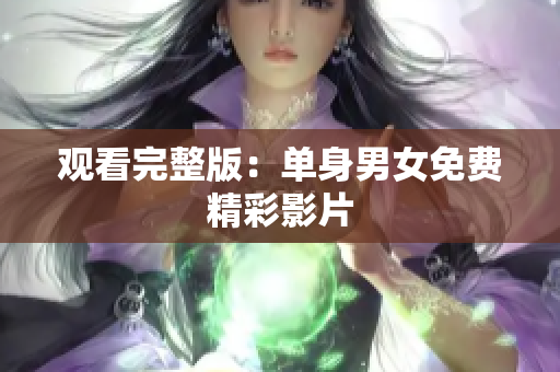 观看完整版：单身男女免费精彩影片