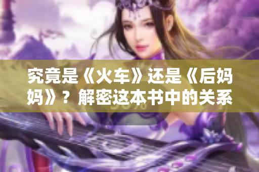 究竟是《火车》还是《后妈妈》？解密这本书中的关系