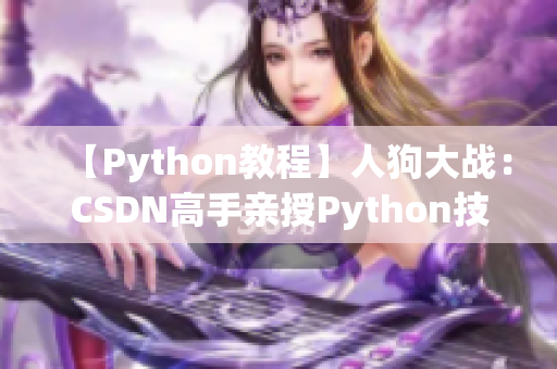 【Python教程】人狗大战：CSDN高手亲授Python技巧