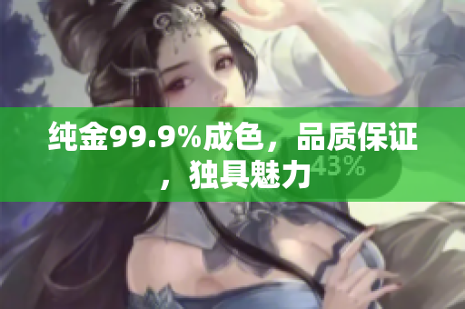 纯金99.9%成色，品质保证，独具魅力