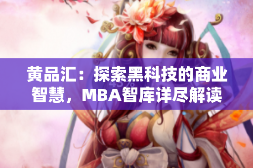 黄品汇：探索黑科技的商业智慧，MBA智库详尽解读