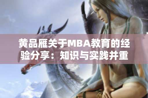 黄品雁关于MBA教育的经验分享：知识与实践并重