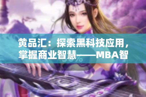 黄品汇：探索黑科技应用，掌握商业智慧——MBA智库深度解析