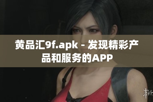 黄品汇9f.apk - 发现精彩产品和服务的APP