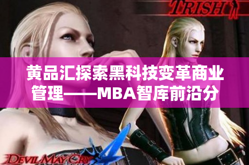 黄品汇探索黑科技变革商业管理——MBA智库前沿分析