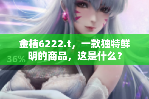 金桔6222.t，一款独特鲜明的商品，这是什么？