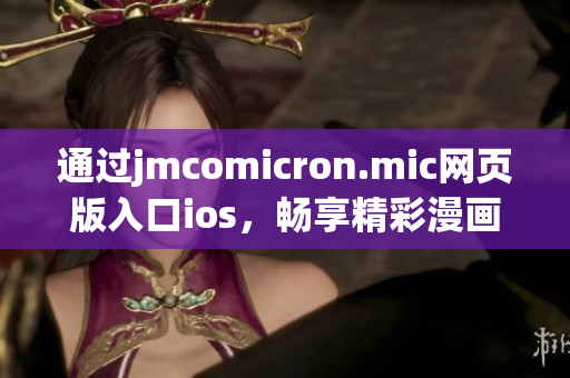 通过jmcomicron.mic网页版入口ios，畅享精彩漫画世界