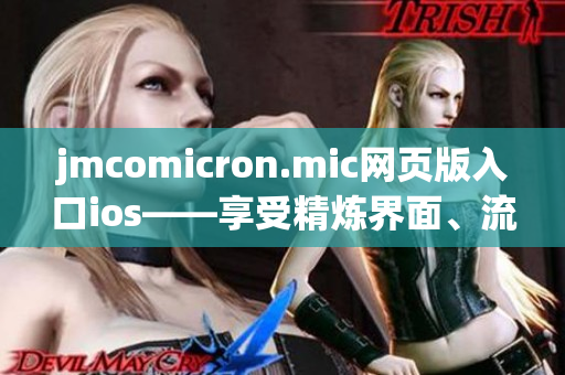 jmcomicron.mic网页版入口ios——享受精炼界面、流畅操作的全新漫画阅读体验