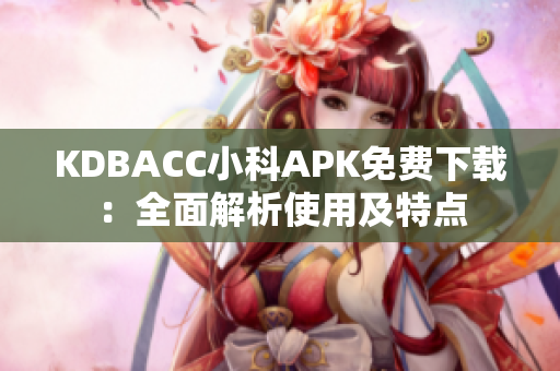 KDBACC小科APK免费下载：全面解析使用及特点