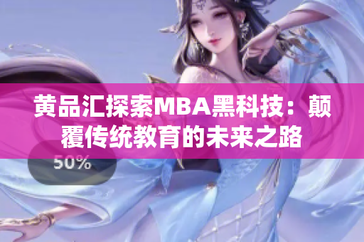 黄品汇探索MBA黑科技：颠覆传统教育的未来之路