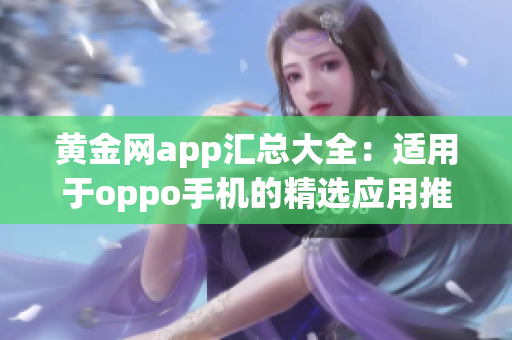 黄金网app汇总大全：适用于oppo手机的精选应用推荐