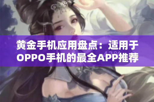 黄金手机应用盘点：适用于OPPO手机的最全APP推荐